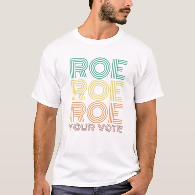 Roe Roe Roe Your Vote T-Shirt (Front)