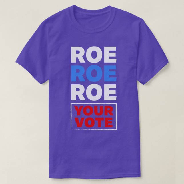 Roe Roe Roe Your Vote T-Shirt (Design Front)