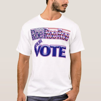 Roe Roe Roe Your Vote! T-Shirt