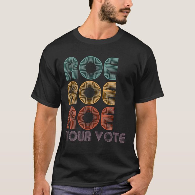 Roe Roe Roe Your Vote T-Shirt (Front)