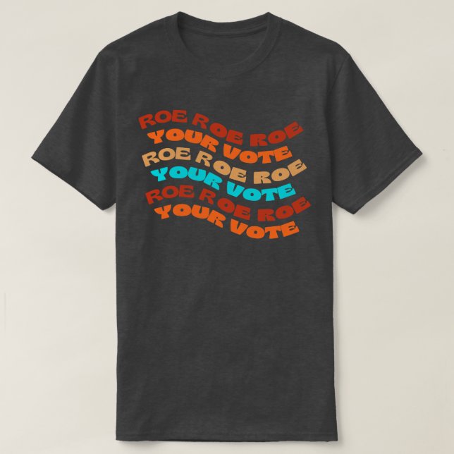Roe Roe Roe Your Vote T-Shirt (Design Front)