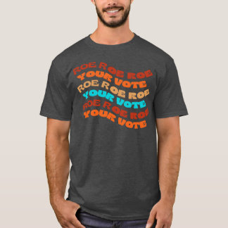Roe Roe Roe Your Vote T-Shirt