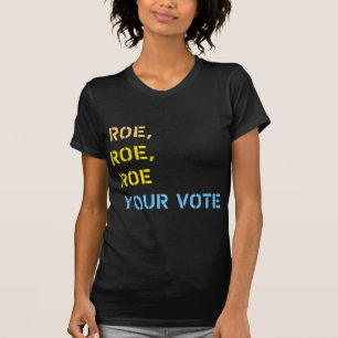 roe roe roe your vote  T-Shirt