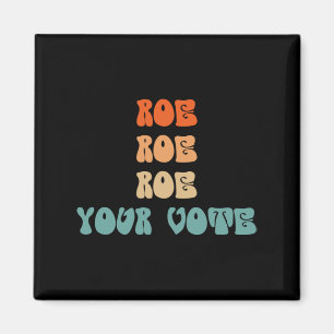 Roe Roe Roe Your Vote womens rights abortion right Magnet