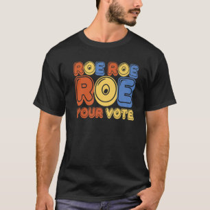 Roe Roe Roe Your Vote Womens Vote T-Shirt