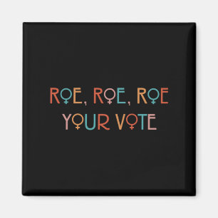 ROE ROE ROE YOUR VOTE YOK MAGNET