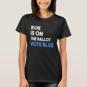 Roe Vs Wade Pro Choice Roe Is On The Ballot Mens W T-Shirt