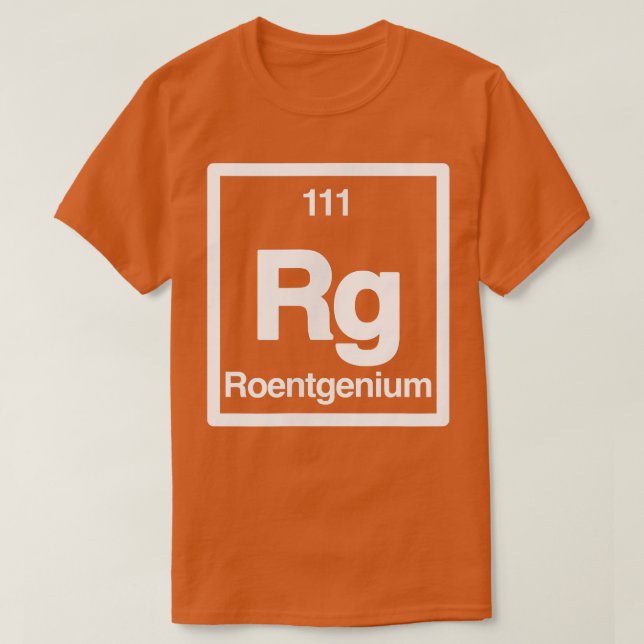 Roentgenium - Rg - Periodic Table Elements - Scien T-Shirt (Design Front)