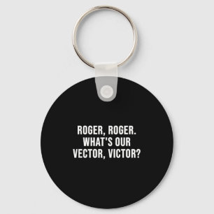 Roger, Roger. What's Our Vector, Victor_ Key Ring