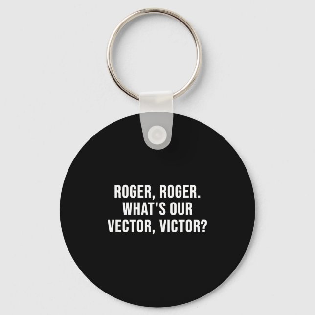 Roger, Roger. What's Our Vector, Victor_  Key Ring (Front)