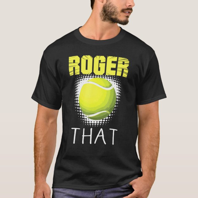 Roger That Tennis Players I Just Wanna Play T-Shirt (Front)