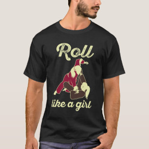 Roll Like a Girl Brazilian Jiu Jitsu BJJ T-Shirt