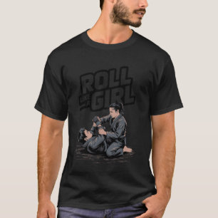 Roll Like a Girl Martial Arts Brazilian Jiu Jitsu T-Shirt