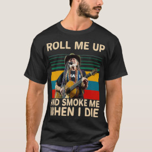 Roll Mes Upss And Smoke Mes When I Die T T-Shirt