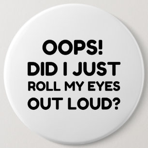 ROLL MY EYES OUT LOUD 6 CM ROUND BADGE