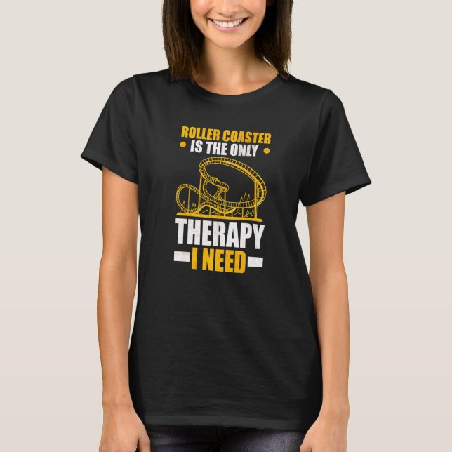 Roller Coaster is the only Therapy I need Roller C T-Shirt (Front)
