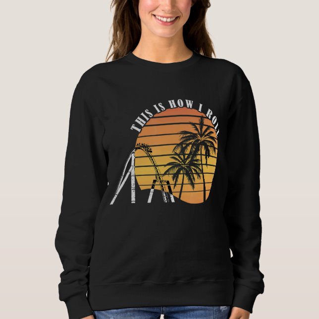Roller Coaster Palm This Is How I Roll Amusement P Sweatshirt (Front)