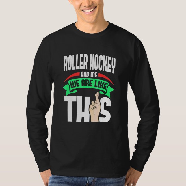 Roller Hockey And Me Are Like This Fingers Crossed T-Shirt (Front)