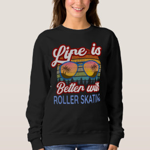 Roller Skating Lovers Life Is Better With Roller S Sweatshirt