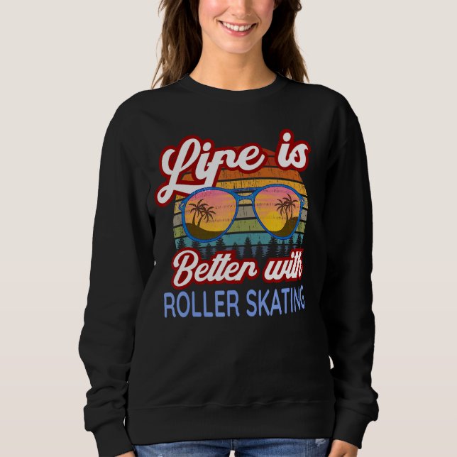 Roller Skating Lovers Life Is Better With Roller S Sweatshirt (Front)