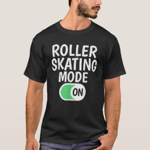 Roller Skating Mode On Roller Skating T-Shirt