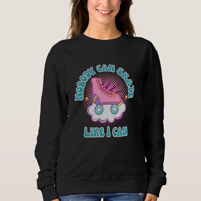 Roller Skating Nobody Can Skate Like I Can Sweatshirt (Front)