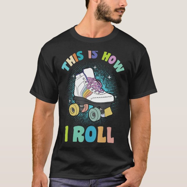 Roller Skating Quote This Is How I Roll Roller Ska T-Shirt (Front)