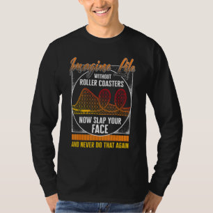 Rollercoaster Imagine Life Without Roller Coaster  T-Shirt