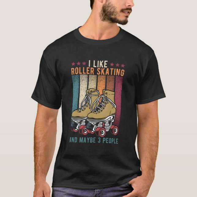 Rollerskating Retro I Like Rollerskating And Maybe T-Shirt (Front)