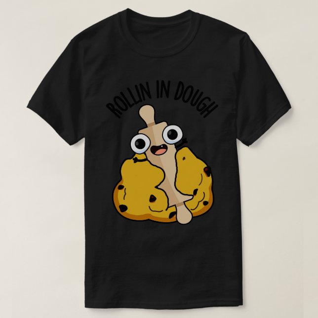 Rollin In Dough Funny Baking Puns 1 T-Shirt (Design Front)