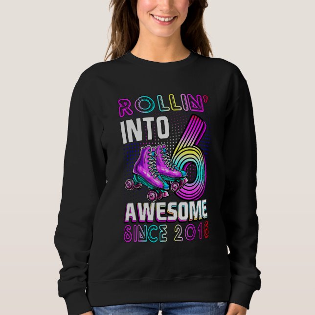 Rollin' Into 6 Awesome 2016 Roller Skating 6th Bir Sweatshirt (Front)