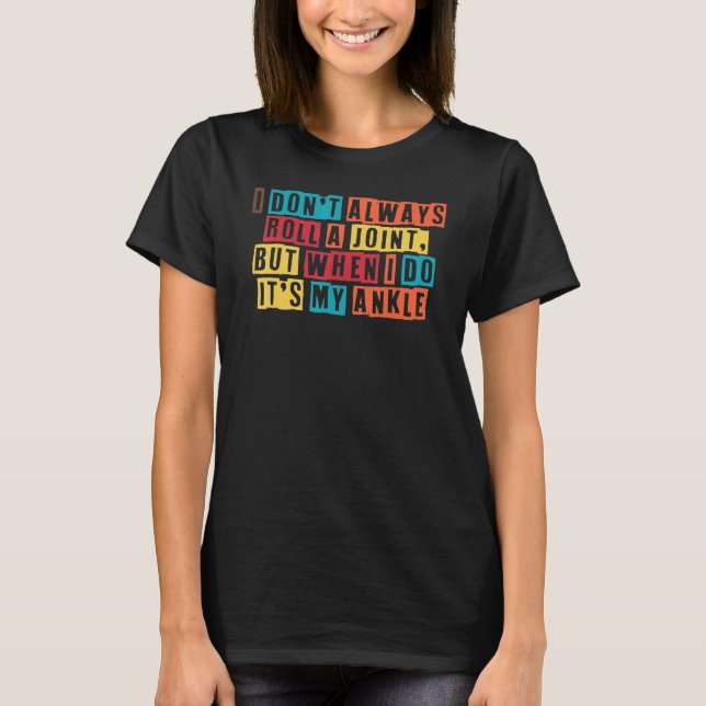 Rolling Ankle Surgery I Don't Always Roll Ankle Ro T-Shirt (Front)