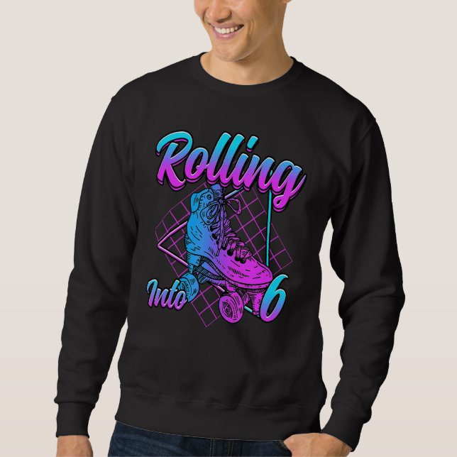 Rolling Into 6 Roller Skate Birthday Sweatshirt (Front)