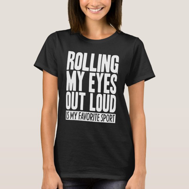 Rolling My Eyes Out Loud is My Favorite Sport  Sar T-Shirt (Front)