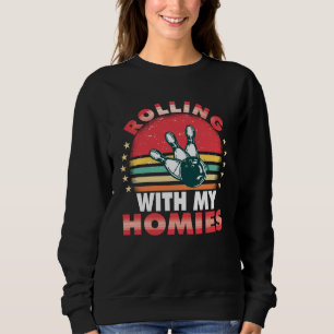 Rolling with my homies Bowling who plays bowling i Sweatshirt