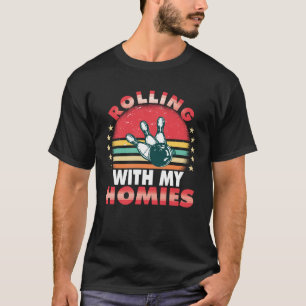 Rolling with my homies Bowling who plays bowling i T-Shirt