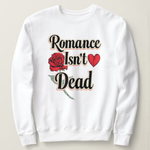 "Romance Isn't Dead" with Red Rose and Heart Sweatshirt