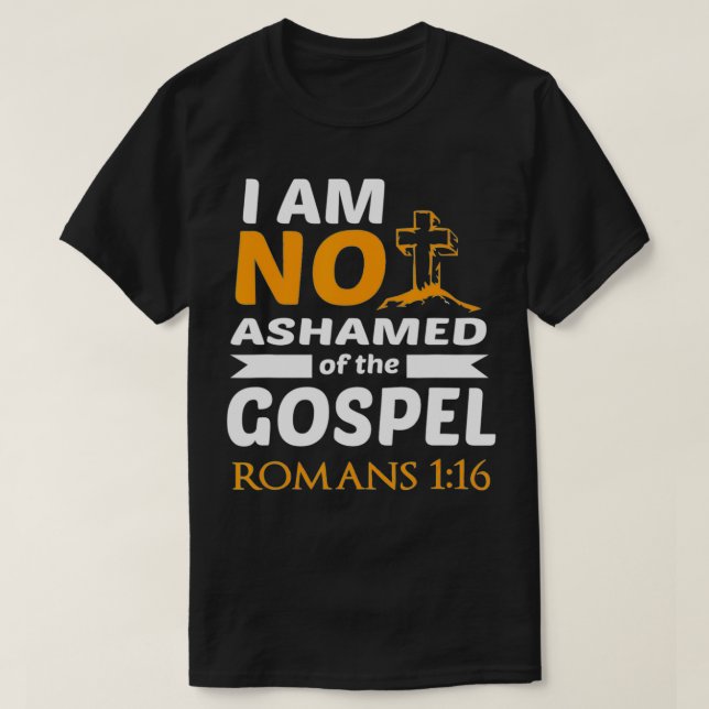 Romans 116 Bible Verse I Am Not Ashamed Of The Gos T-Shirt (Design Front)