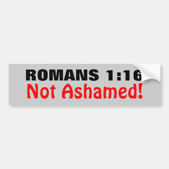 Romans 1:16 Not Ashamed Bumper Sticker (Front)