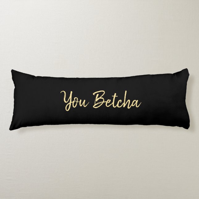 Romantic You Betcha Black with Gold Script  Body Cushion (Front)
