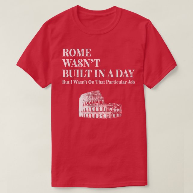 Rome Wasn't Built In A Day Funny Roman  T-Shirt (Design Front)