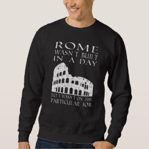 Rome wasnt built in a day Sarcastic Sweatshirt