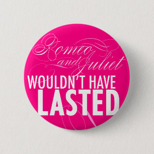 Romeo and Juliet wouldn't have lasted *BUTTON* 6 Cm Round Badge