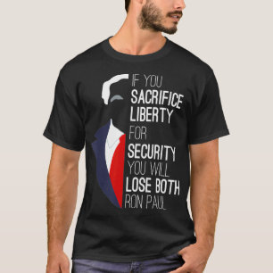 Ron Paul Libertarian If You Sacrifice Liberty T-Shirt