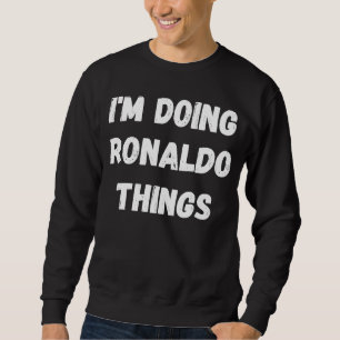 Ronaldo  I'm Doing Ronaldo Things Sweatshirt