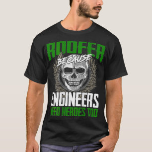 Roofer Because Engineers Need Heroes Too T-Shirt