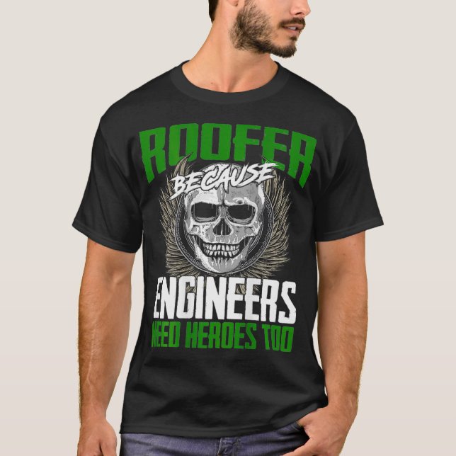 Roofer Because Engineers Need Heroes Too  T-Shirt (Front)