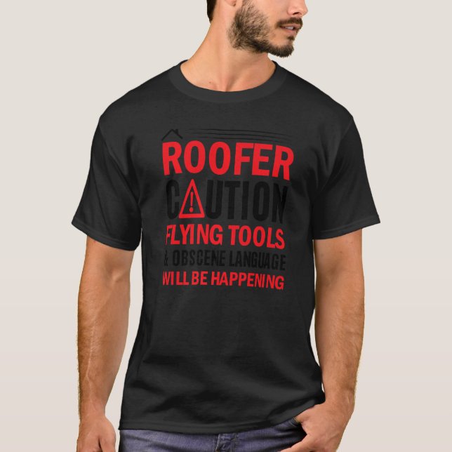 Roofer Caution Flying Tools Obscene Language Will  T-Shirt (Front)