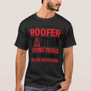 Roofer Caution Flying Tools Obscene Language Will  T-Shirt