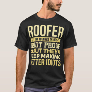Roofer Gift I Try To Make Things Idiot Sarcastic T-Shirt